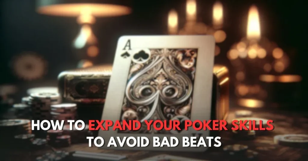 How to Expand Your Poker Skills to Avoid Bad Beats