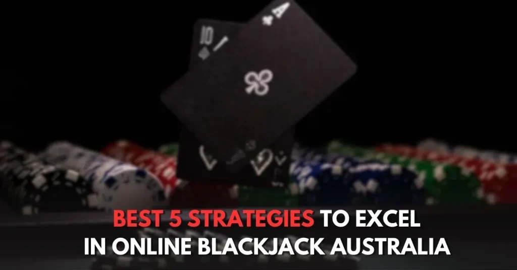 Best 5 Strategies to Excel in Online Blackjack Australia